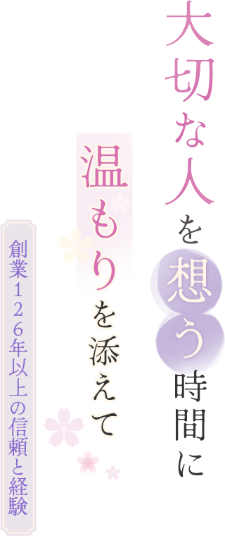大切な人を想う時間に温もりを添えて｜創業126年以上の信頼と経験